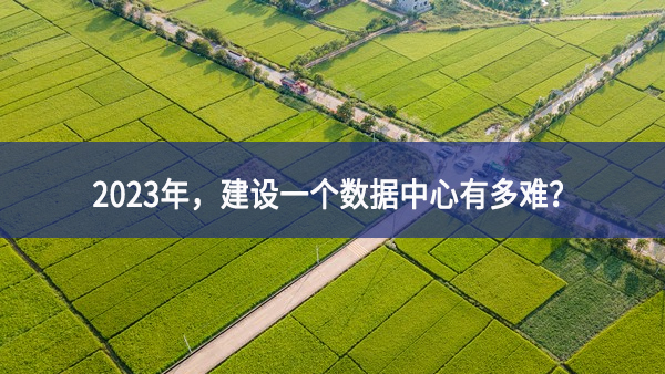 2023年，建設(shè)一個數(shù)據(jù)中心有多難？