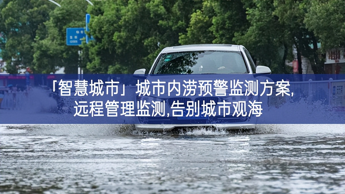 「智慧城市」城市內(nèi)澇預(yù)警監(jiān)測方案,遠程管理監(jiān)測,告別城市觀海