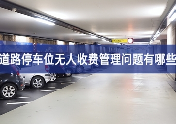 道路停車位無(wú)人收費(fèi)管理問(wèn)題有哪些