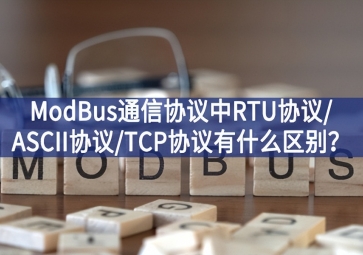 ModBus通信協(xié)議中RTU協(xié)議/ASCII協(xié)議/TCP協(xié)議有什么區(qū)別？