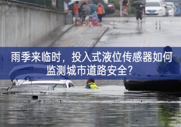 雨季來臨時，投入式液位傳感器如何監(jiān)測城市道路安全？