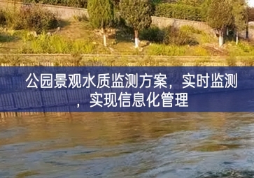 「水質(zhì)檢測」公園景觀水質(zhì)監(jiān)測方案，實時監(jiān)測，實現(xiàn)信息化管理